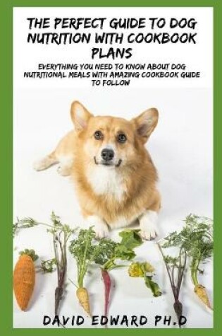 Cover of The Perfect Guide to Dog Nutrition with Cookbook Plans