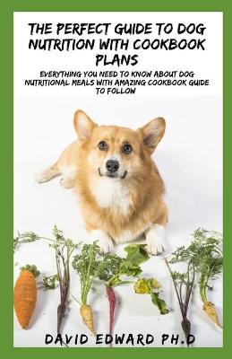 Book cover for The Perfect Guide to Dog Nutrition with Cookbook Plans