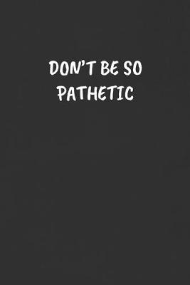 Book cover for Don't Be So Pathetic