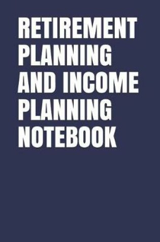 Cover of Retirement Planning and Income Planning Notebook