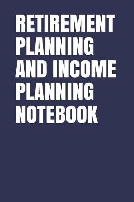 Book cover for Retirement Planning and Income Planning Notebook