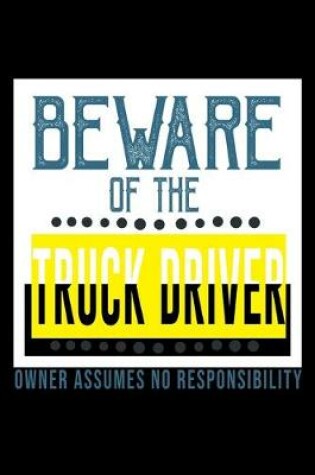 Cover of Beware of the truck driver owner assume no responsibility