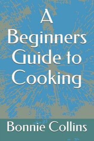 Cover of A Beginners Guide to Cooking