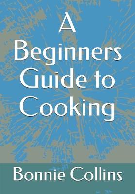 Book cover for A Beginners Guide to Cooking