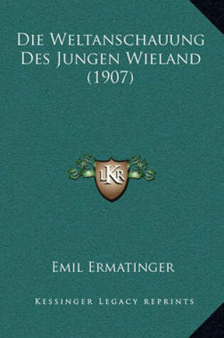 Cover of Die Weltanschauung Des Jungen Wieland (1907)