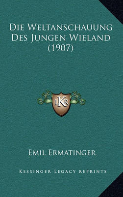 Book cover for Die Weltanschauung Des Jungen Wieland (1907)