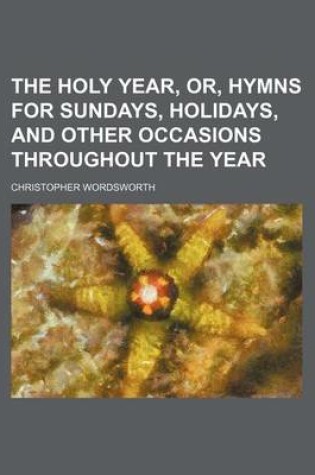 Cover of The Holy Year, Or, Hymns for Sundays, Holidays, and Other Occasions Throughout the Year