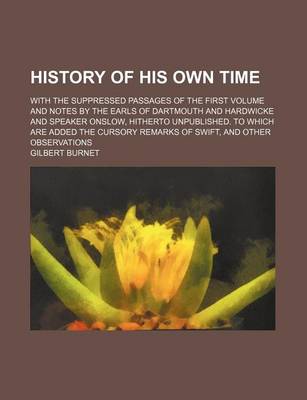 Book cover for History of His Own Time (Volume 2); With the Suppressed Passages of the First Volume and Notes by the Earls of Dartmouth and Hardwicke and Speaker Onslow, Hitherto Unpublished. to Which Are Added the Cursory Remarks of Swift, and Other Observations