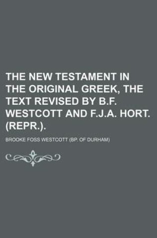 Cover of The New Testament in the Original Greek, the Text Revised by B.F. Westcott and F.J.A. Hort. (Repr.).