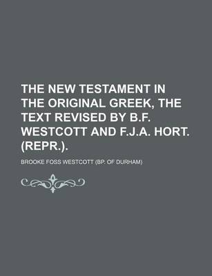 Book cover for The New Testament in the Original Greek, the Text Revised by B.F. Westcott and F.J.A. Hort. (Repr.).