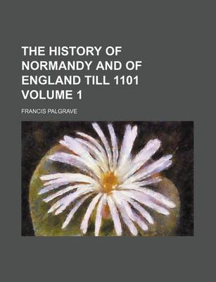 Book cover for The History of Normandy and of England Till 1101 Volume 1