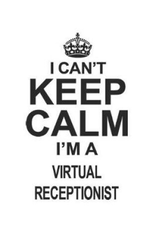Cover of I Can't Keep Calm I'm A Virtual Receptionist