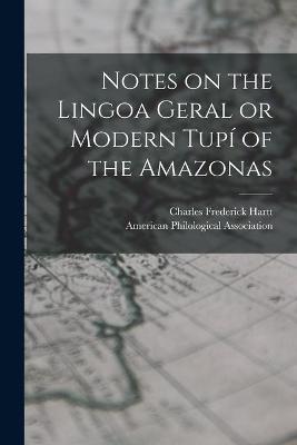 Book cover for Notes on the Lingoa Geral or Modern Tupi of the Amazonas [microform]