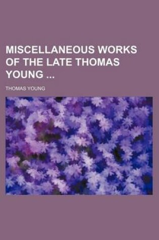 Cover of Miscellaneous Works of the Late Thomas Young