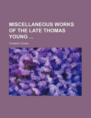 Book cover for Miscellaneous Works of the Late Thomas Young