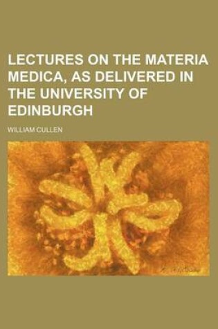 Cover of Lectures on the Materia Medica, as Delivered in the University of Edinburgh