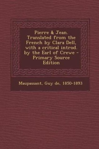 Cover of Pierre & Jean. Translated from the French by Clara Dell, with a Critical Introd. by the Earl of Crewe - Primary Source Edition