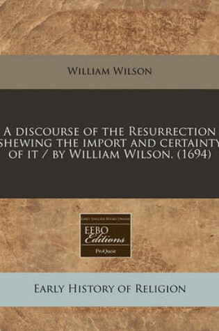 Cover of A Discourse of the Resurrection Shewing the Import and Certainty of It / By William Wilson. (1694)