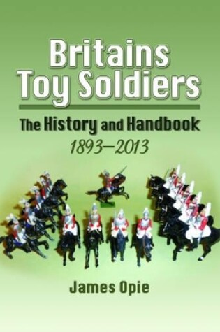 Cover of Britain's Toy Soldiers: The History and Handbook 1893-2013