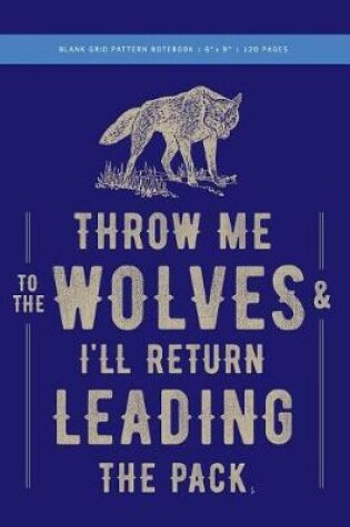 Cover of Throw Me to the Wolves (& I'll Return Leading the Pack) Grid Pattern Notebook 6x9