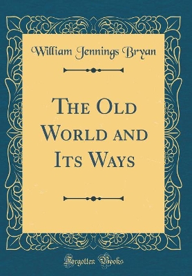 Book cover for The Old World and Its Ways (Classic Reprint)