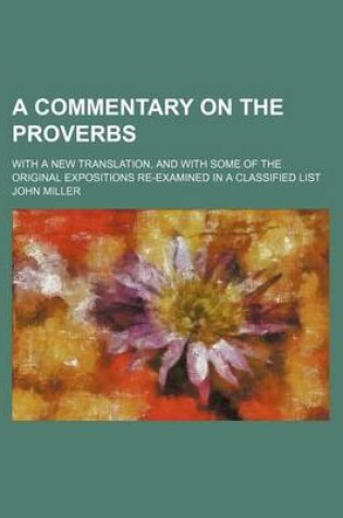 Cover of A Commentary on the Proverbs; With a New Translation, and with Some of the Original Expositions Re-Examined in a Classified List