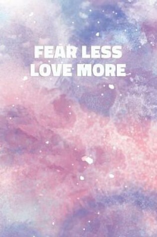 Cover of Fear Less Love More