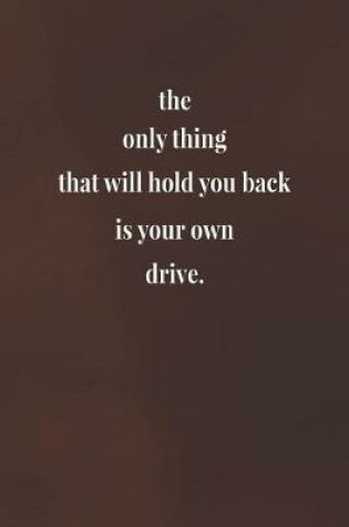 Cover of The Only Thing That Will Hold You Back Is Your Own Drive.