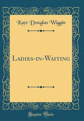 Book cover for Ladies-in-Waiting (Classic Reprint)
