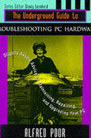 Cover of The Underground Guide to Troubleshooting PC Hardware