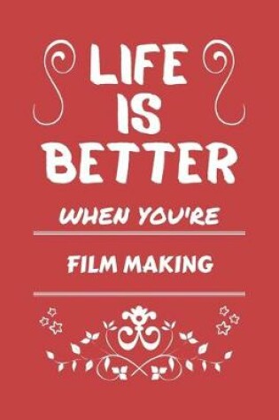 Cover of Life Is Better When You're Film Making