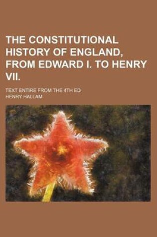 Cover of The Constitutional History of England, from Edward I. to Henry VII.; Text Entire from the 4th Ed