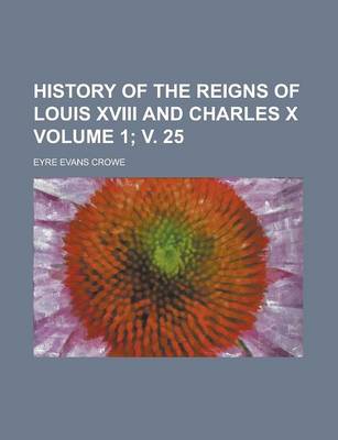 Book cover for History of the Reigns of Louis XVIII and Charles X Volume 1; V. 25