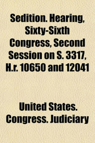 Cover of Sedition. Hearing, Sixty-Sixth Congress, Second Session on S. 3317, H.R. 10650 and 12041