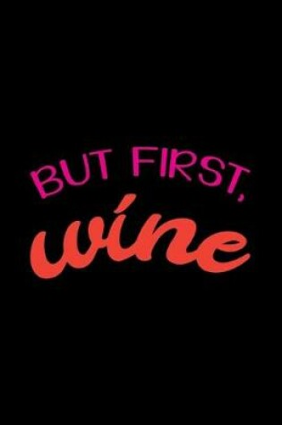 Cover of But First, Wine