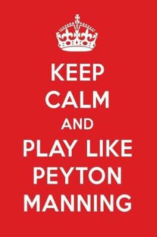 Cover of Keep Calm and Play Like Peyton Manning