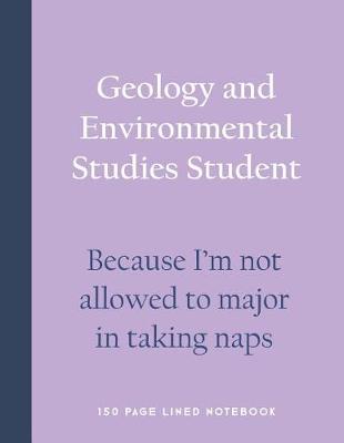Book cover for Geology and Environmental Studies Student - Because I'm Not Allowed to Major in Taking Naps