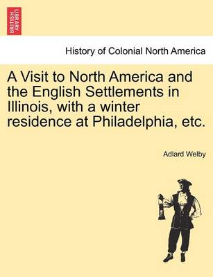 Book cover for A Visit to North America and the English Settlements in Illinois, with a Winter Residence at Philadelphia, Etc.