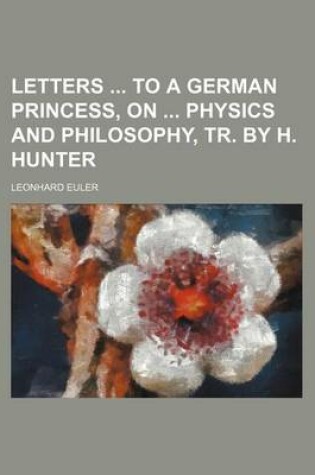 Cover of Letters to a German Princess, on Physics and Philosophy, Tr. by H. Hunter