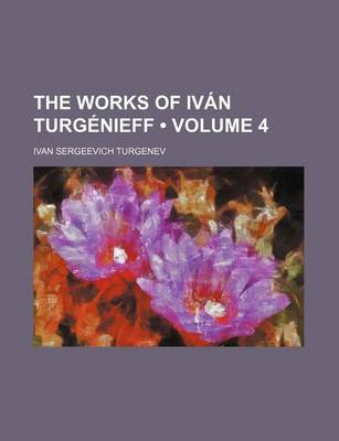 Book cover for The Works of Ivan Turgenieff (Volume 4)