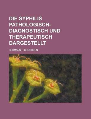 Book cover for Die Syphilis Pathologisch-Diagnostisch Und Therapeutisch Dargestellt
