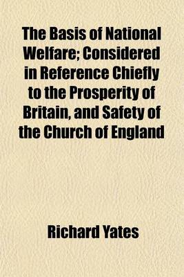 Book cover for The Basis of National Welfare; Considered in Reference Chiefly to the Prosperity of Britain, and Safety of the Church of England [&C.] in a 2nd Letter