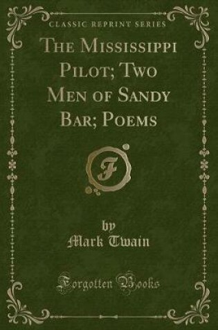 Cover of The Mississippi Pilot; Two Men of Sandy Bar; Poems (Classic Reprint)