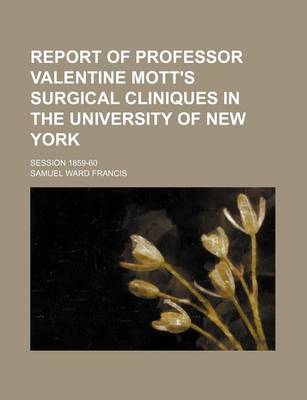 Book cover for Report of Professor Valentine Mott's Surgical Cliniques in the University of New York; Session 1859-60