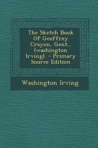 Cover of The Sketch Book of Geoffrey Crayon, Gent., (Washington Irving). - Primary Source Edition