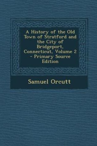 Cover of A History of the Old Town of Stratford and the City of Bridgeport, Connecticut, Volume 2 - Primary Source Edition
