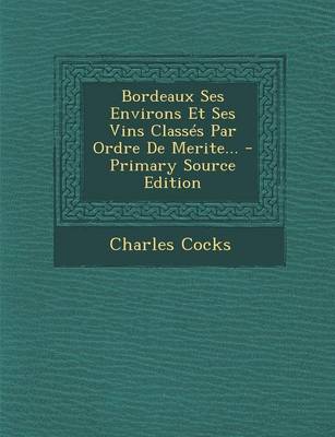 Book cover for Bordeaux Ses Environs Et Ses Vins Classes Par Ordre De Merite... - Primary Source Edition