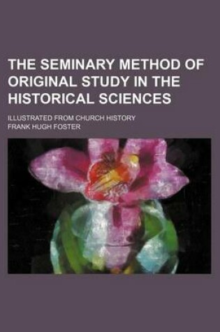 Cover of The Seminary Method of Original Study in the Historical Sciences; Illustrated from Church History