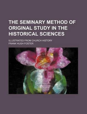 Book cover for The Seminary Method of Original Study in the Historical Sciences; Illustrated from Church History