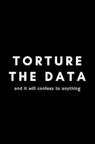 Cover of Torture The Data And It Will Confess Anything